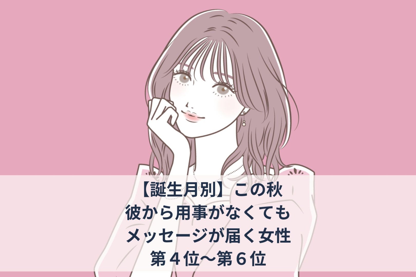【誕生月別】この秋、彼から用事がなくてもメッセージが届く女性ランキング＜第４位〜第６位＞