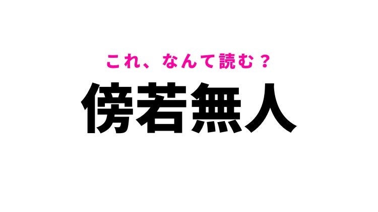 【傍若無人】はなんて読む？ビジネスの場でも使われる常識漢字