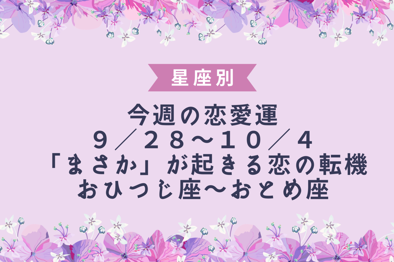 【星座別】今週の恋愛運♡「まさか」が起きる恋の転機(9/28-10/4)＜おひつじ座〜おとめ座＞