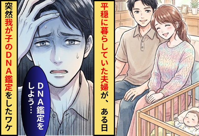 結婚して数年…平穏な暮らしをしていた夫婦！？だがある日⇒突然夫が我が子の【DNA鑑定】をしたワケ