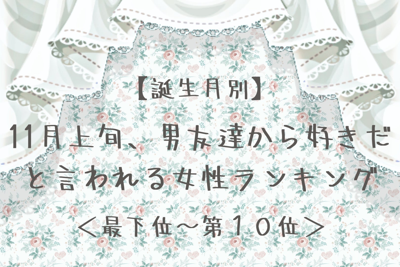 【誕生月別】11月上旬、男友達から好きだと言われる女性ランキング＜最下位～第１０位＞