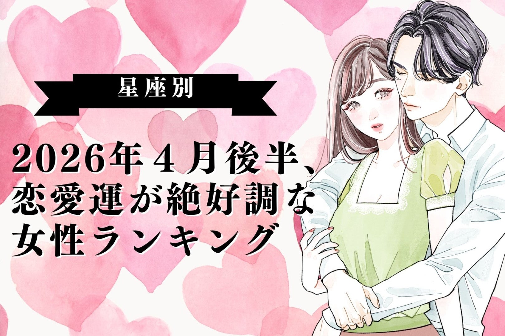【星座別】2026年４月後半、恋愛運が絶好調な女性ランキング＜第４位～第６位＞