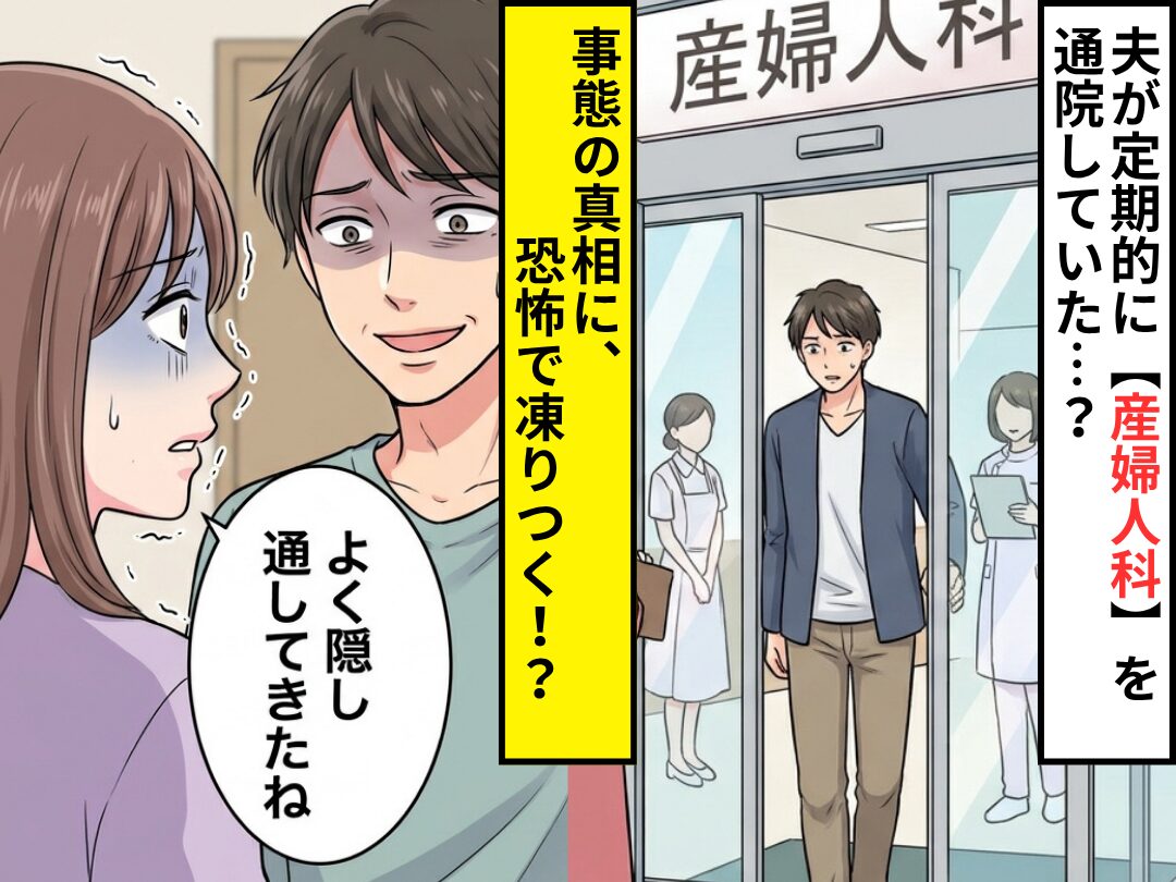 夫が定期的に【産婦人科】を通院していた…？⇒事態の真相に、妻「よく隠し通してきたね」恐怖で凍りついた話