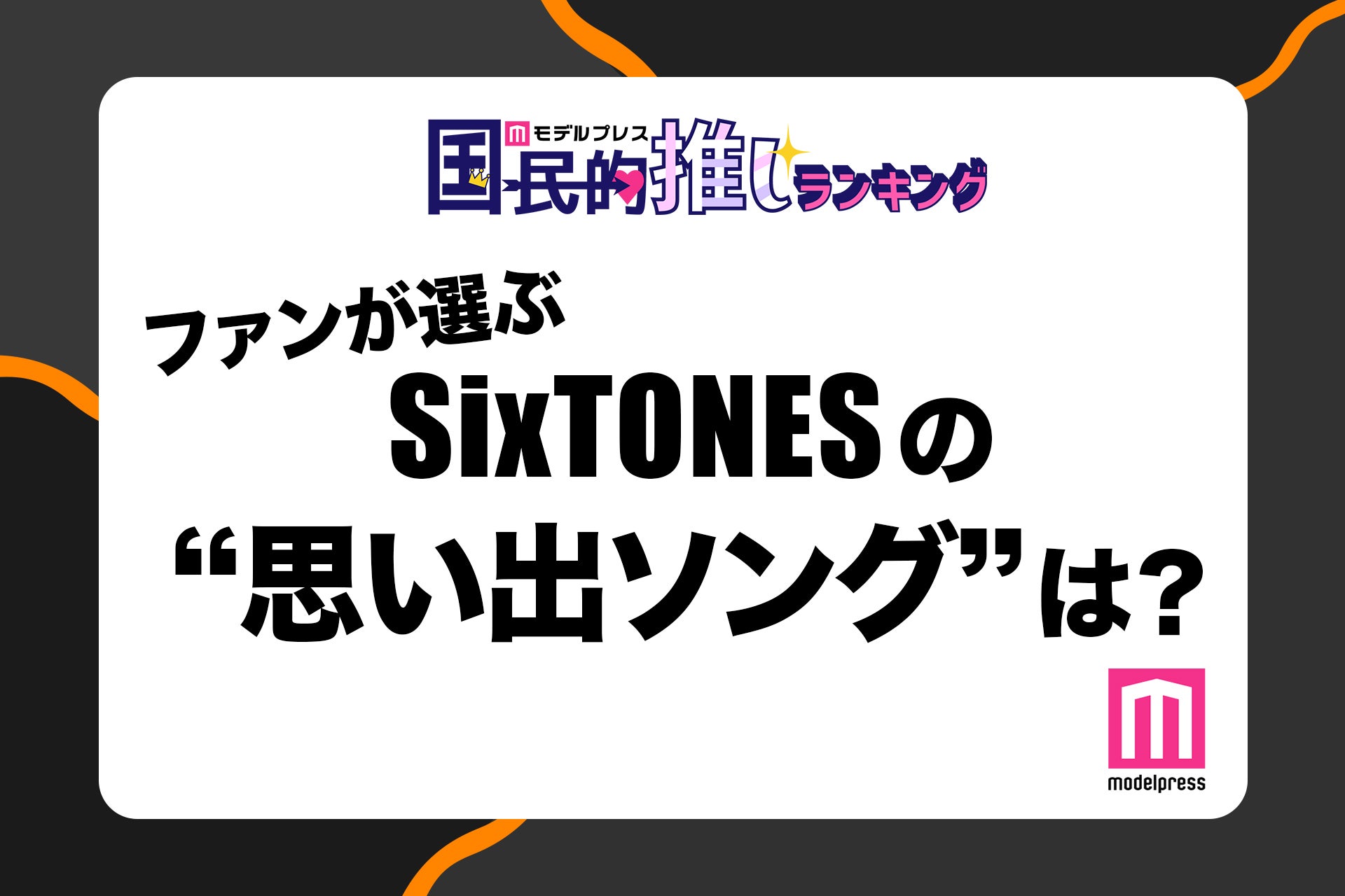 ＜終了＞ファンが選ぶSixTONESの“思い出ソング”は？【モデルプレス国民的推しランキング】