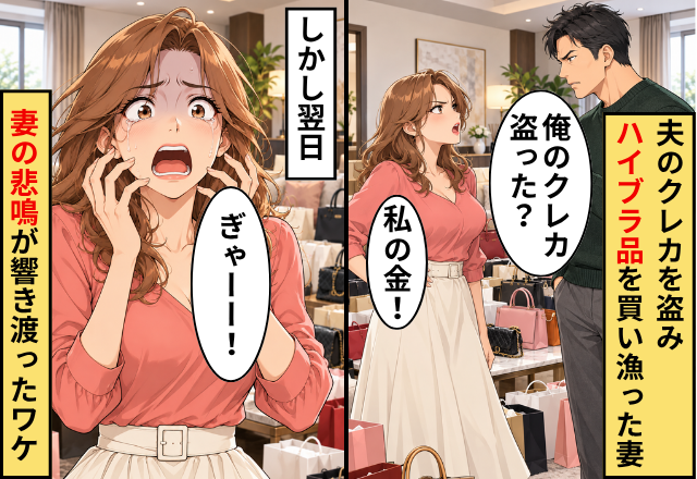 「私の金！！」夫のクレカを盗み、ハイブラ品を買い漁った妻。しかし翌日⇒「ぎゃーー！！」妻の悲鳴が響き渡ったワケ