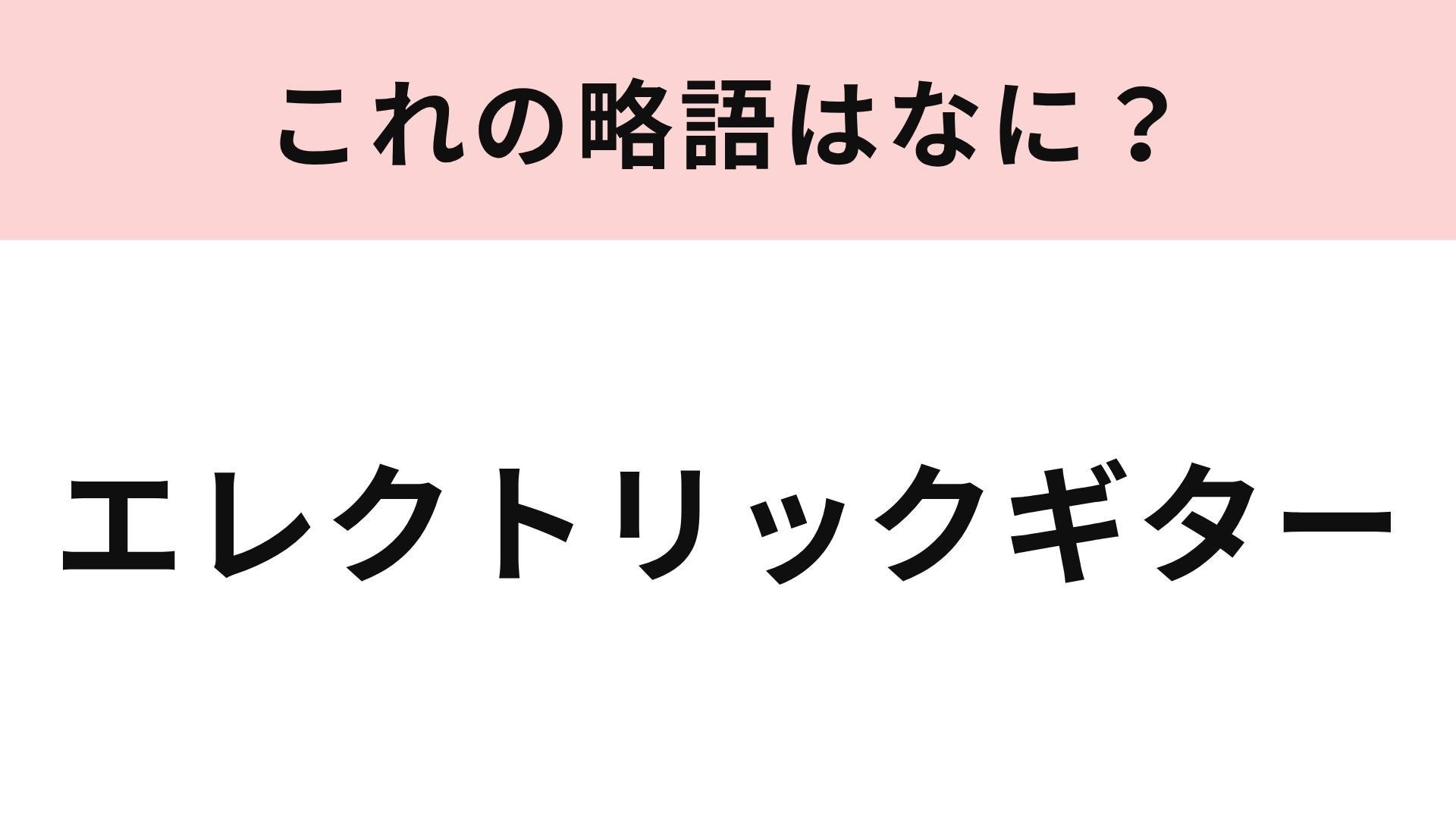 【略語クイズ】「エレクトリックギター」の略語は？バンド好きなら即答できるはず！