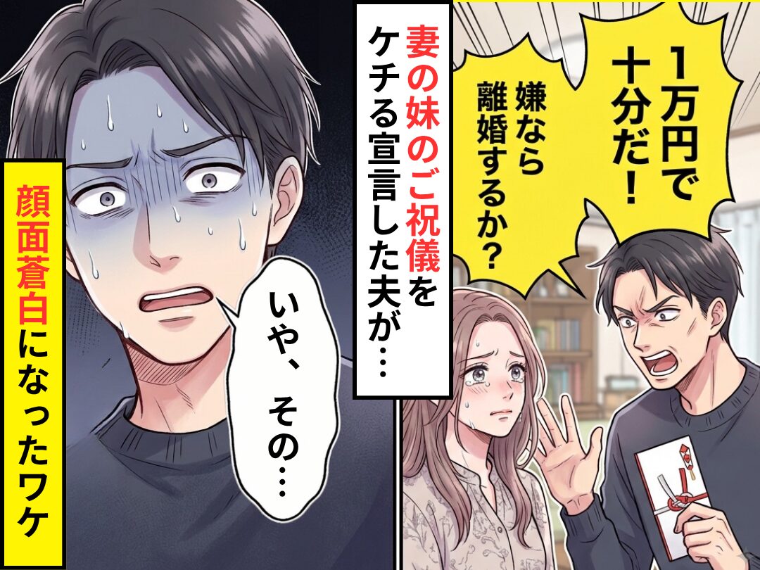 「妹のご祝儀は1万円で十分！」「嫌なら離婚するか？」と妻を脅す夫！？だが⇒「いや、その…」夫が顔面蒼白になったワケ