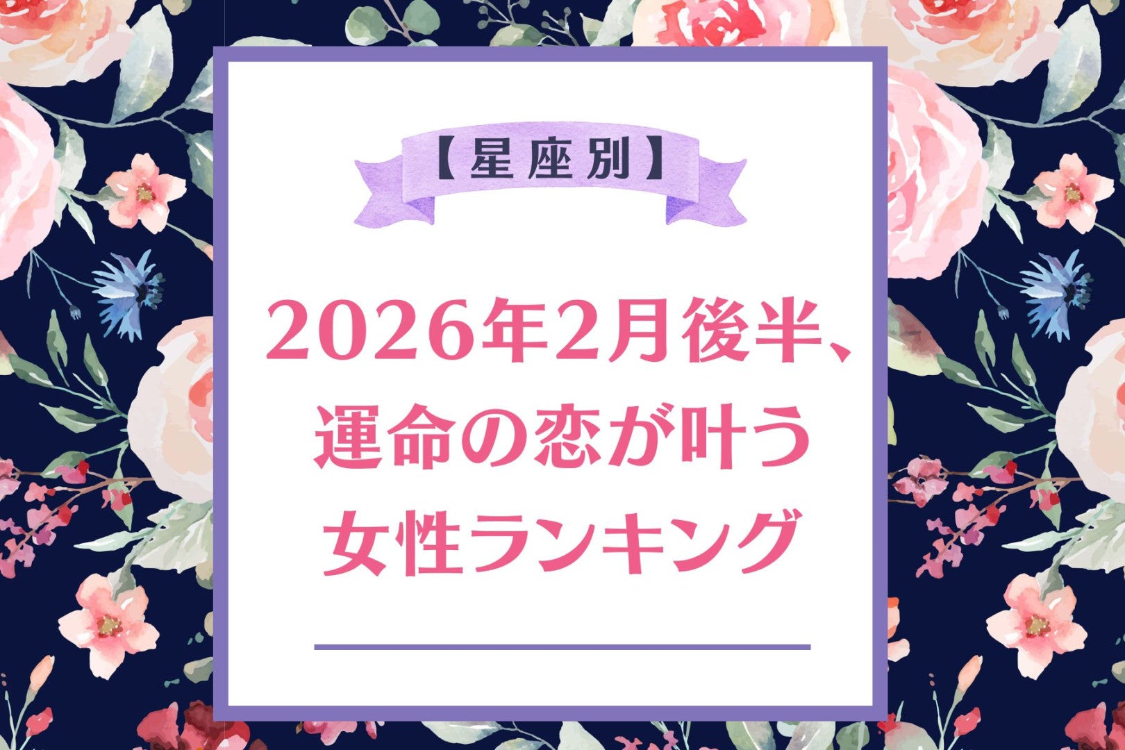 【星座別】２０２６年２月後半、運命の恋が叶う女性ランキング＜第１位～第３位＞