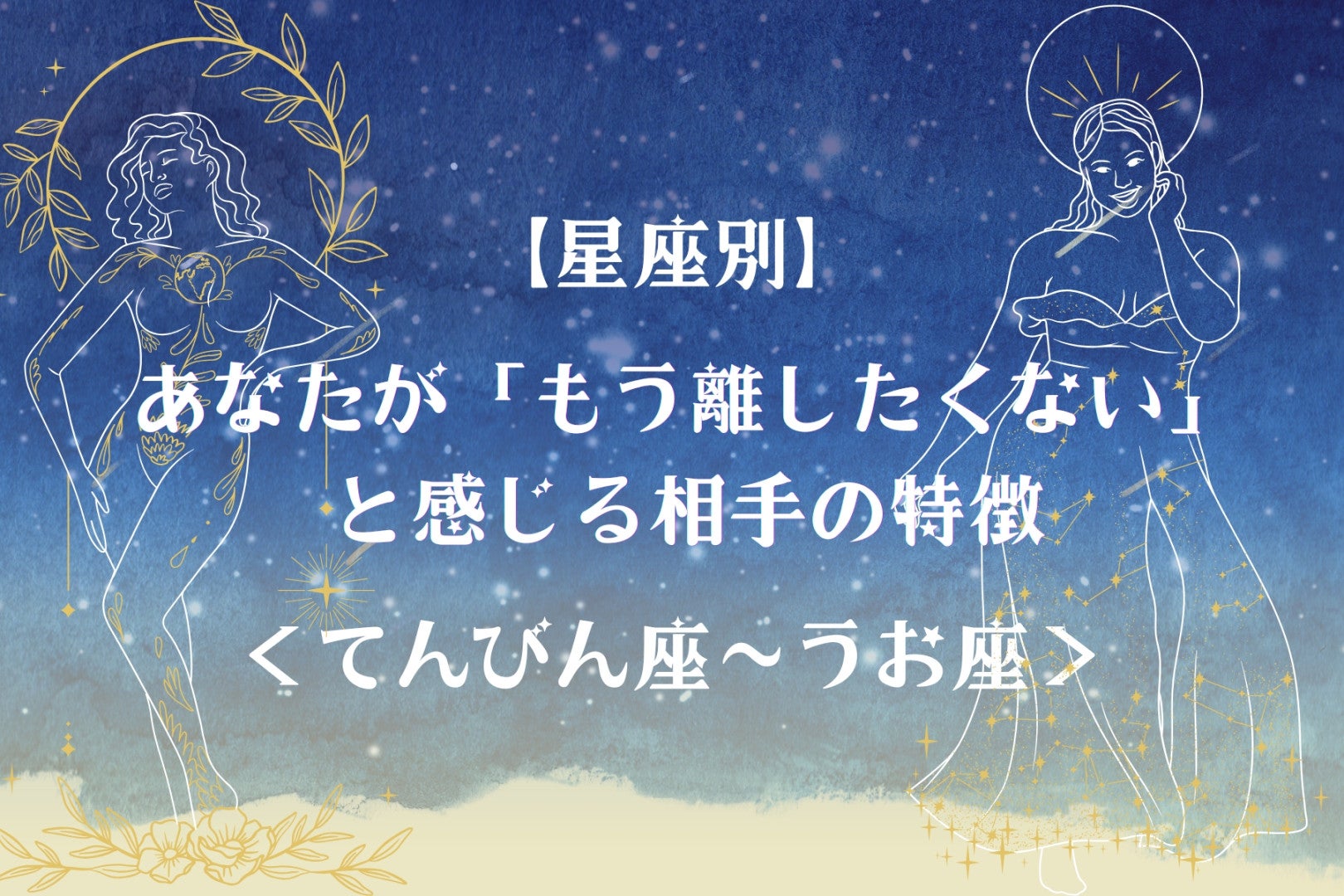 【星座別】あなたが「もう離したくない」と感じる相手の特徴＜てんびん座〜うお座＞