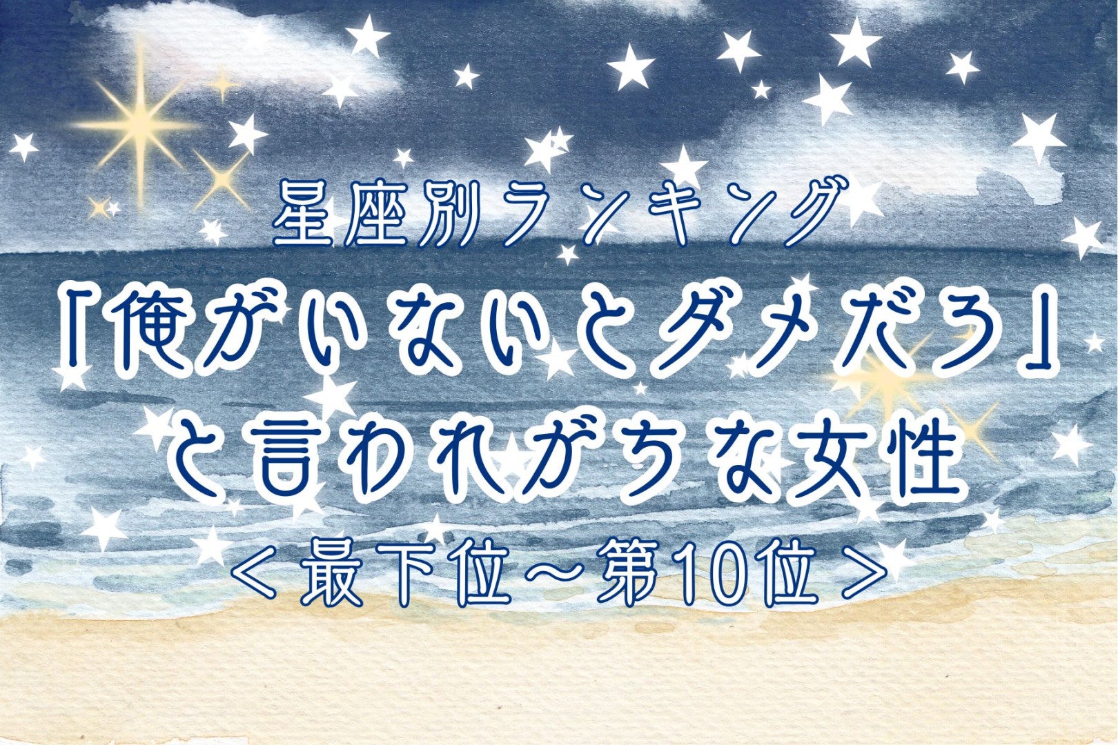 【星座別】「俺がいないとダメだろ」と言われがちな女性ランキング＜最下位～第１０位＞