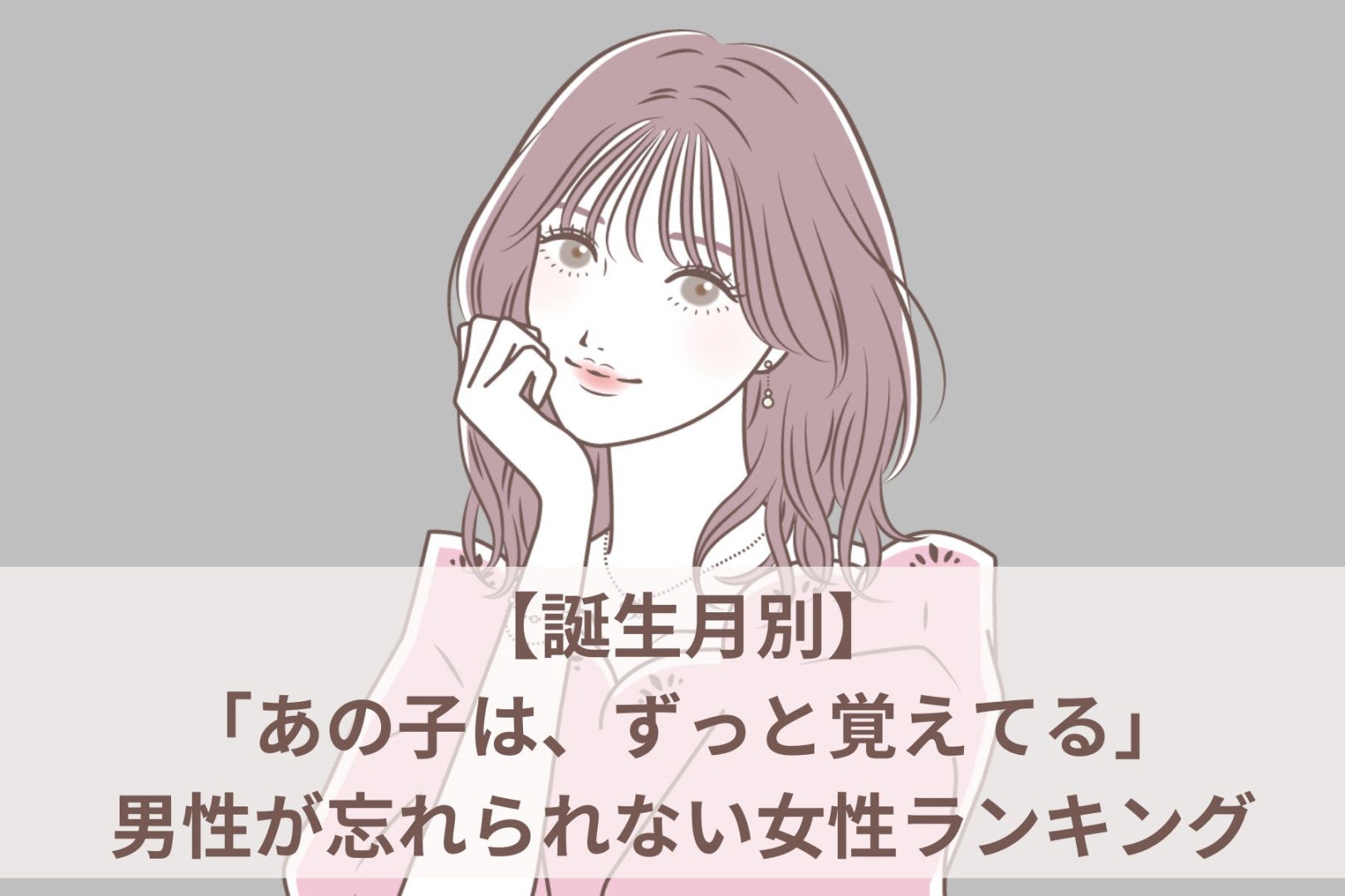 【誕生月別】「あの子は、ずっと覚えてる」男性が忘れられない女性ランキング＜最下位～第１０位＞