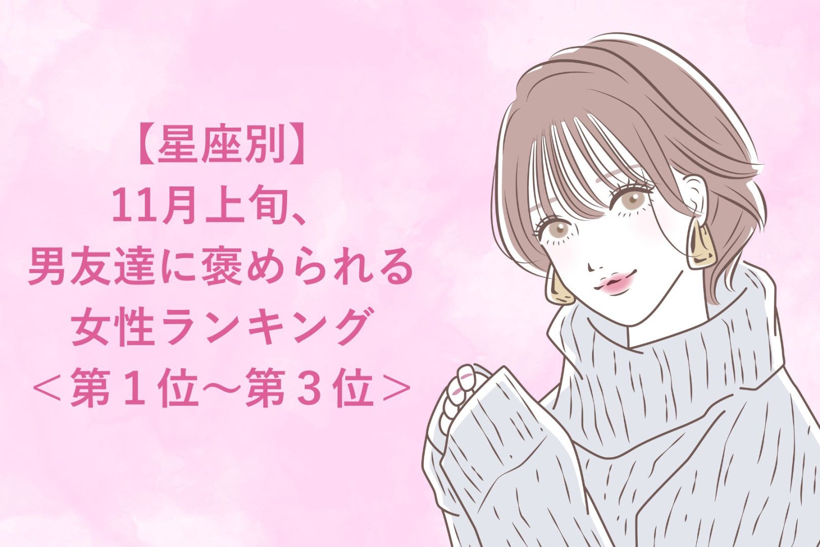 【星座別】11月上旬、男友達に褒められる女性ランキング＜第１位～第３位＞