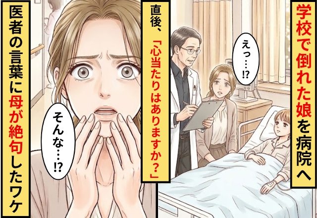 学校で倒れた娘を病院へ！直後⇒「心当たりはございますか？」”医者の言葉”に母の頭が真っ白になったワケ