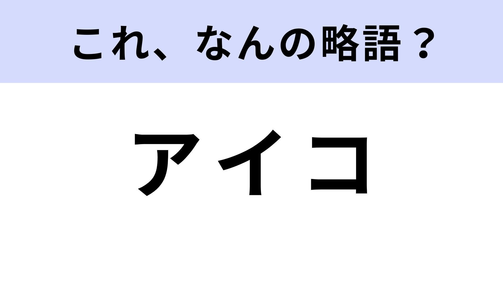 【略語クイズ】「アイコ」はなんの略？これは即答したい！