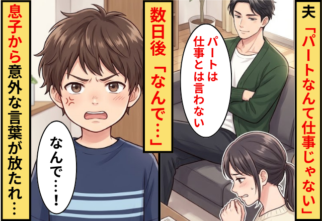 夫「パートなんて仕事じゃない」と見下す夫！数日後「なんで…」息子から【意外な言葉】が放たれ…「えっ」