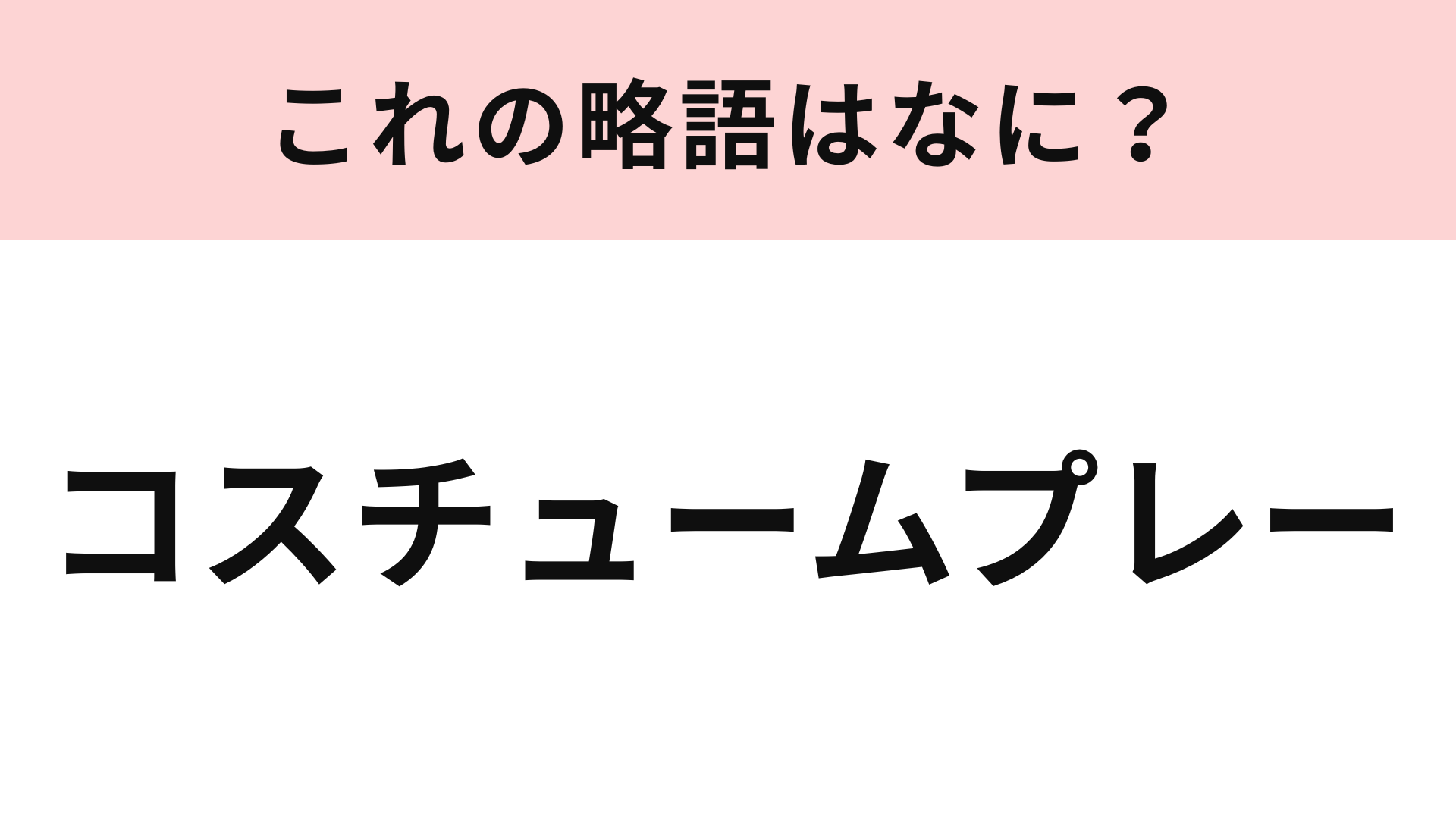 【略語クイズ】「コスチュームプレー」の略語は？アニメキャラになりきるのが定番！