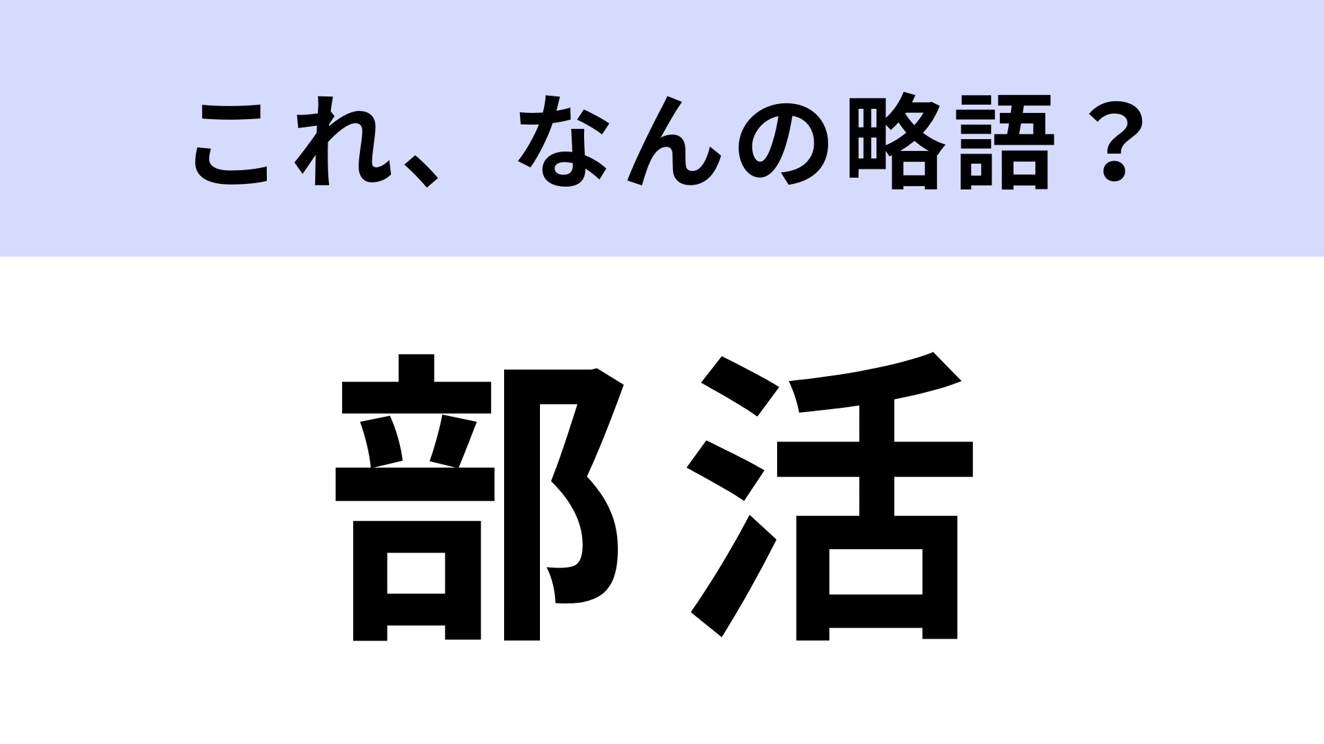 【略語クイズ】「部活」はなんの略？当たり前に正解してほしい！