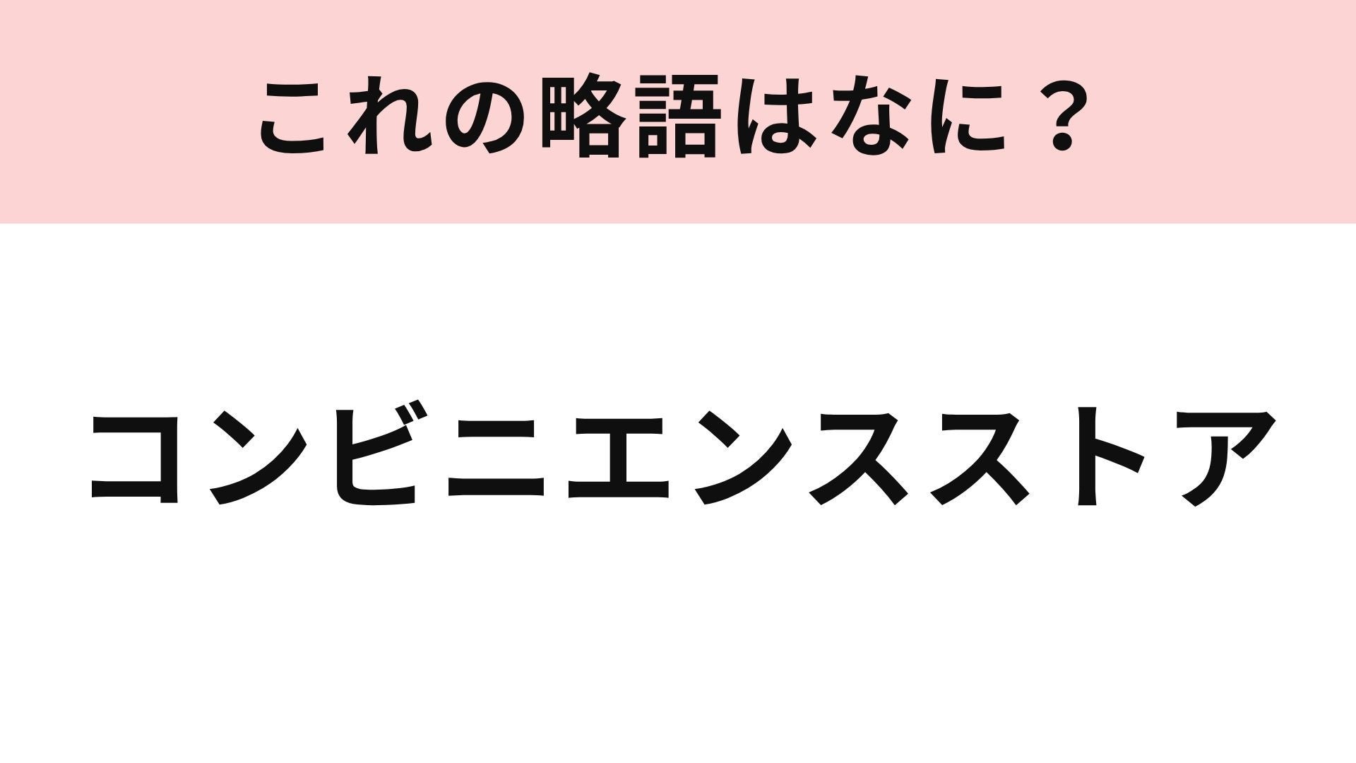 【略語クイズ】「コンビニエンスストア」の略語は？即答してほしい...！