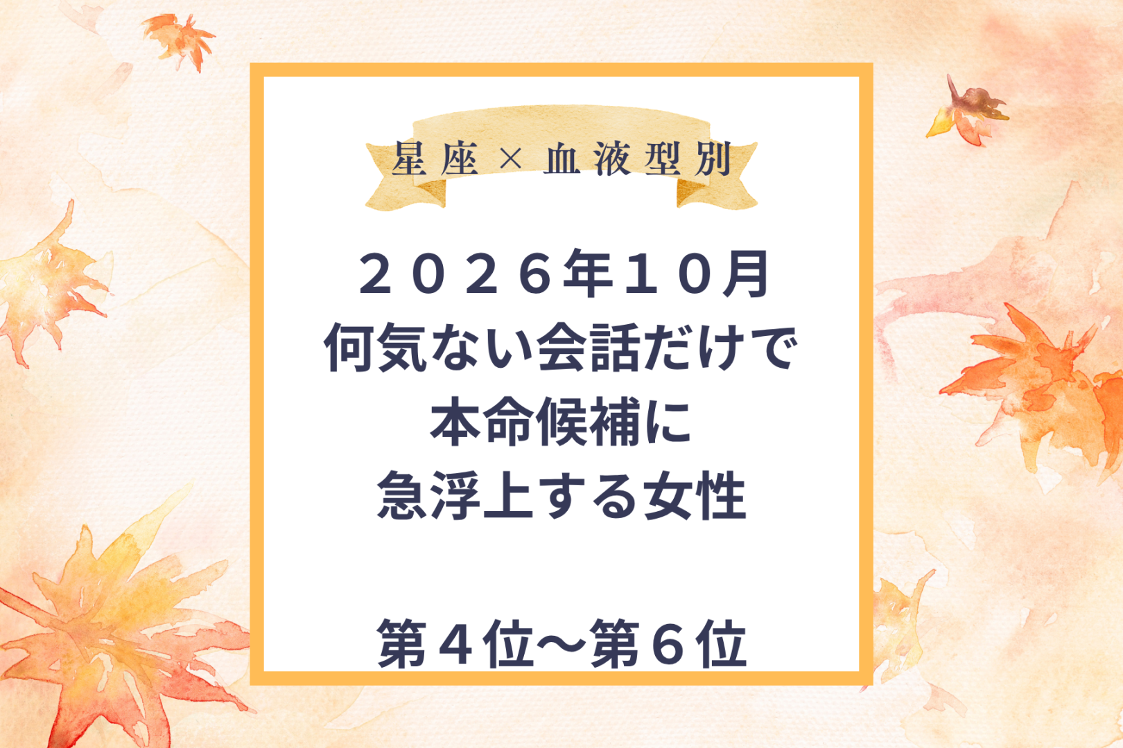 【星座×血液型別】2026年10月、何気ない会話だけで本命候補に急浮上する女性ランキング＜第４位〜第６位＞