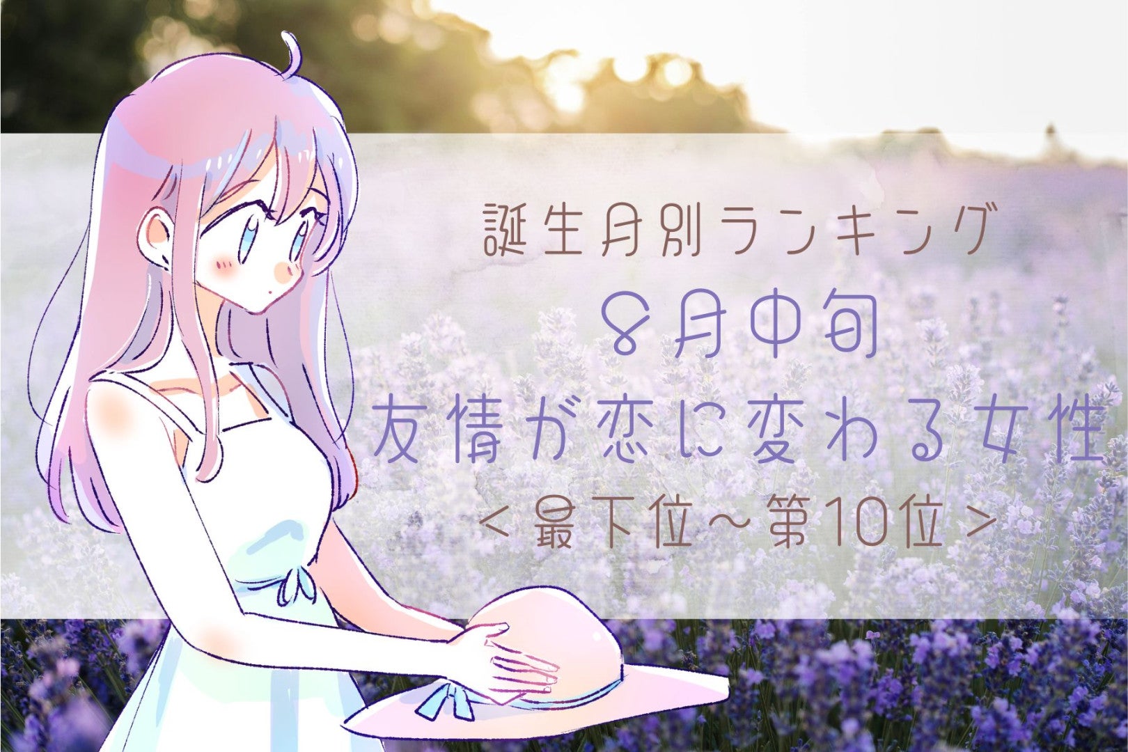 【誕生月別】８月中旬、友情が恋に変わる女性ランキング＜最下位～第１０位＞