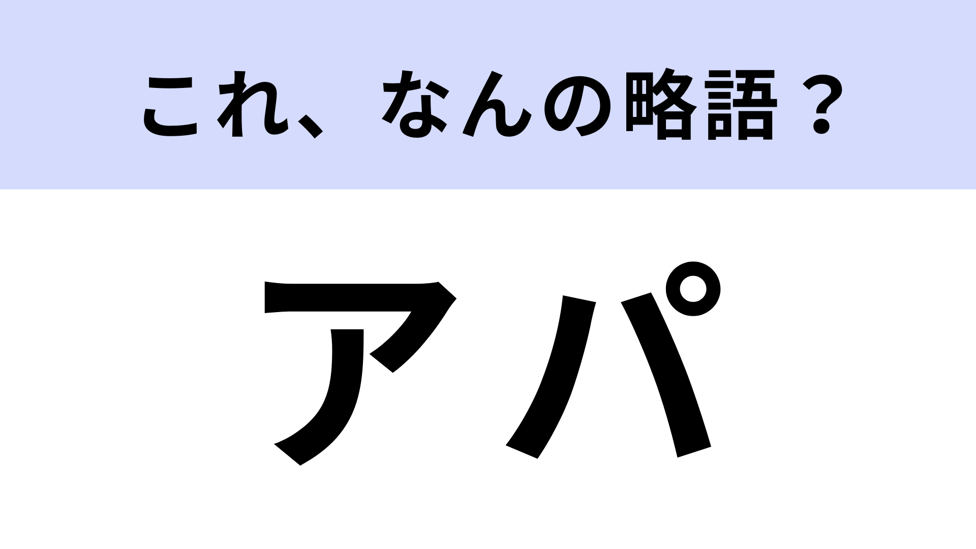 【略語クイズ】「アパ」はなんの略？ノーヒントで答えたい問題です！