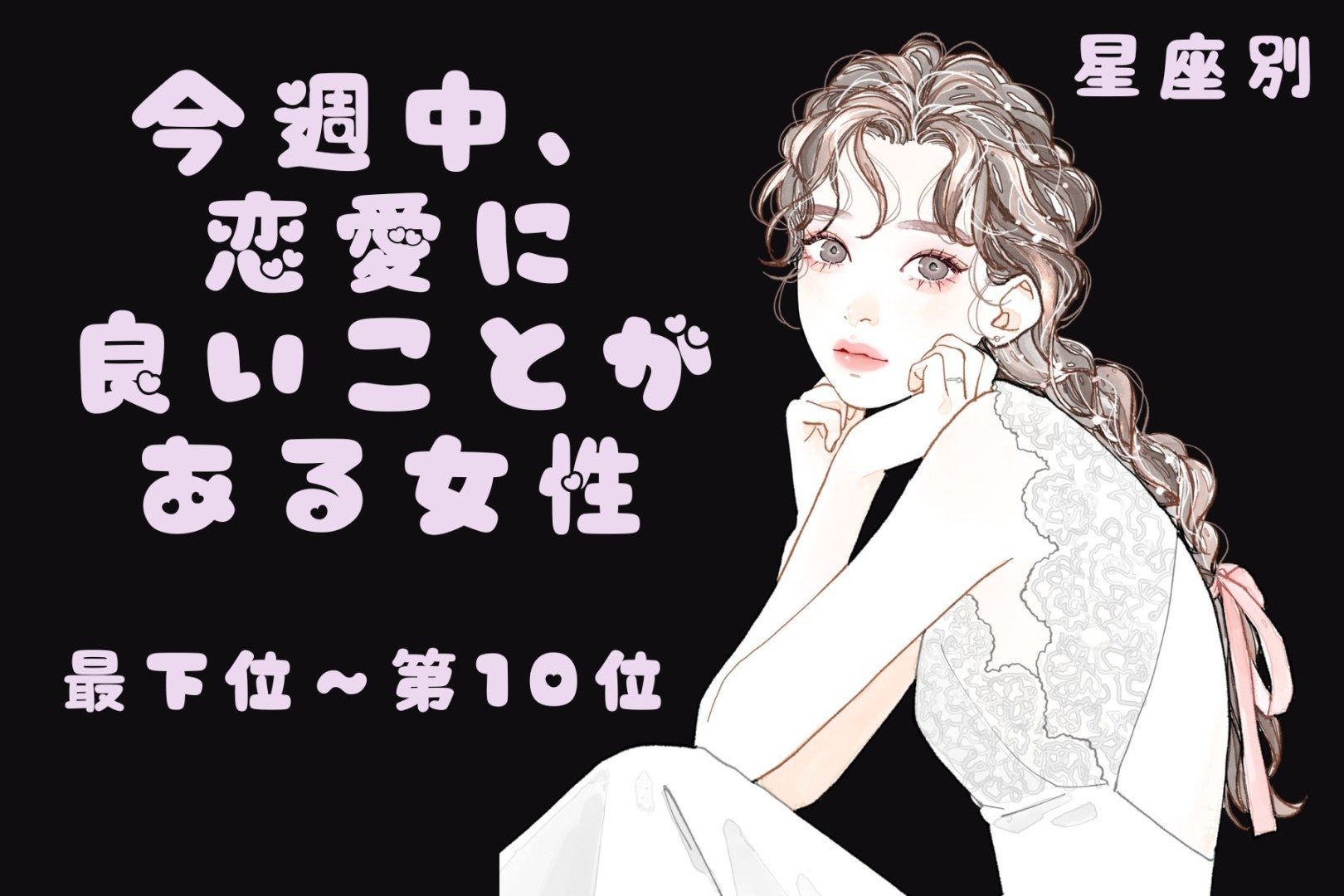【星座別】今週中、恋愛に良いことがある女性ランキング＜最下位～第１０位＞