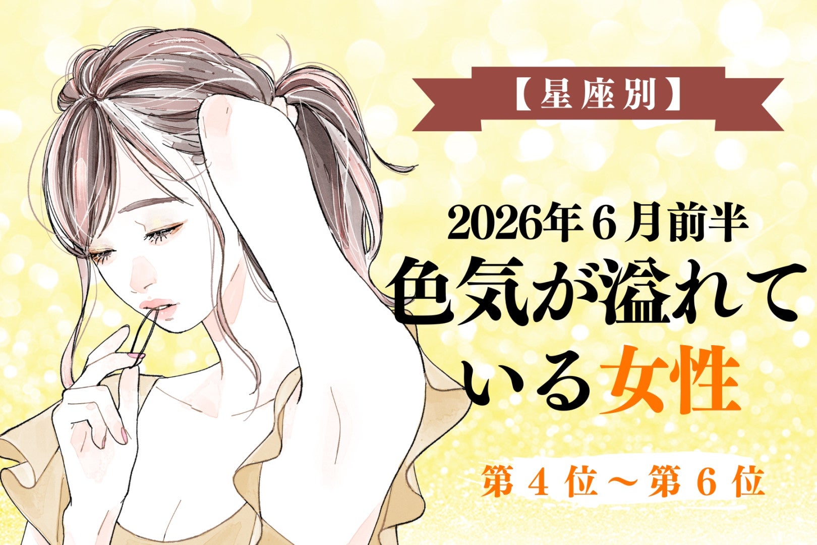【星座別】2026年６月前半、色気が溢れている女性ランキング＜第４位〜第６位＞