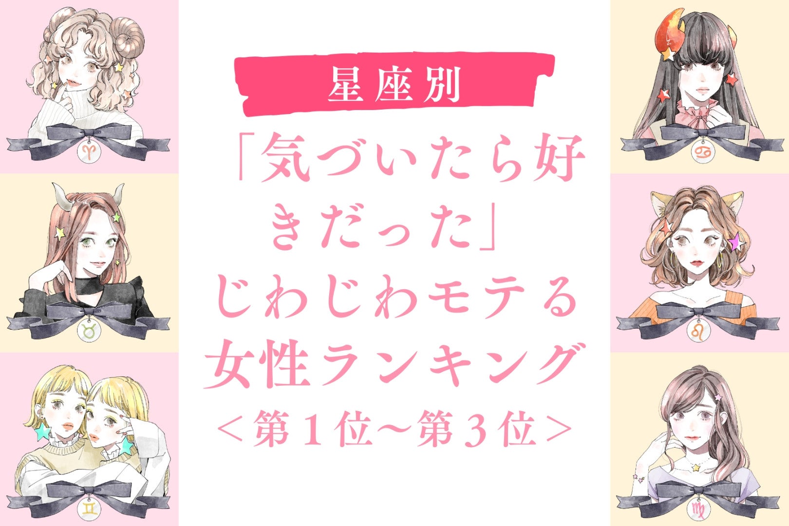【星座別】「気づいたら好きだった」じわじわモテる女性ランキング＜第１位～第３位＞