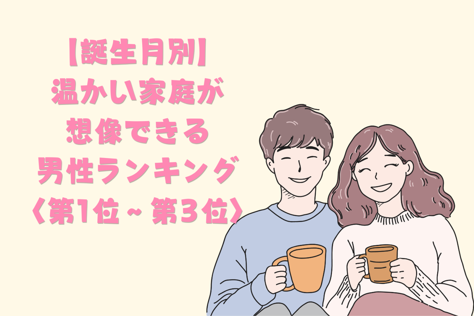 【誕生月別】「家族の話を嬉しそうにする」温かい家庭が想像できる男性ランキング＜第１位～第３位＞