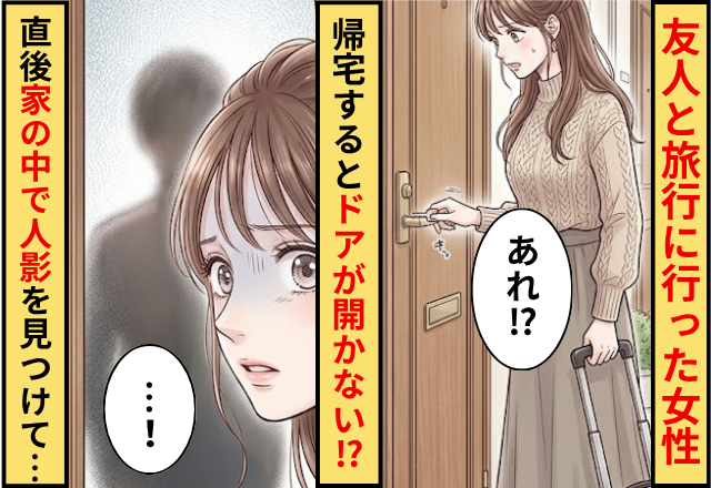 友人と旅行に行った女性。帰宅すると「あれ？」ドアが開かない！？⇒直後家の中で“人影”を見つけてゾッとした話