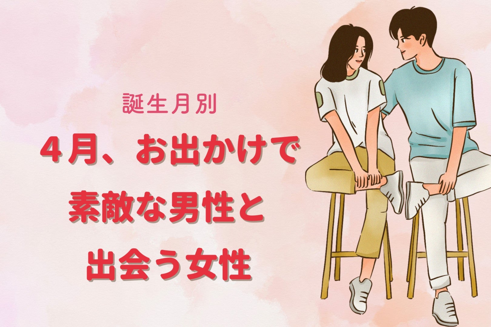 誕生月別】４月、お出かけで素敵な男性と出会う女性ランキング＜第１位～第３位＞