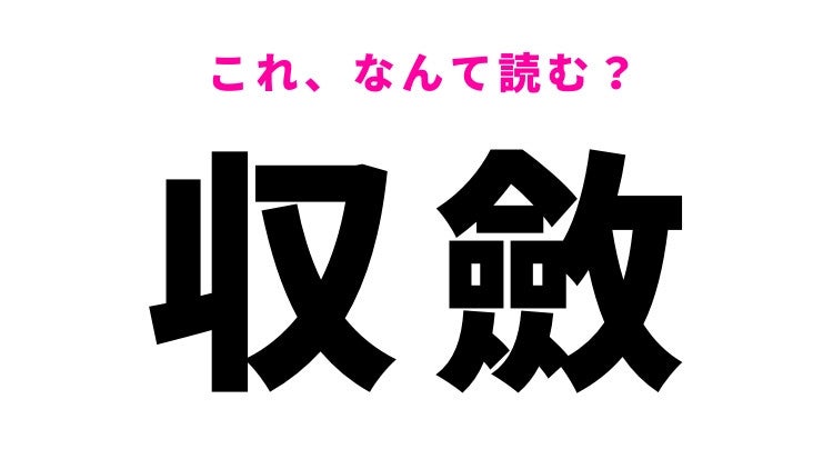 【漢字クイズ】「収斂」はなんて読む？知っておきたい常識漢字