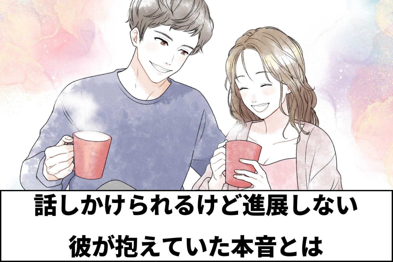 “話しかけられるけど進展しない彼”が抱えていた本音とは