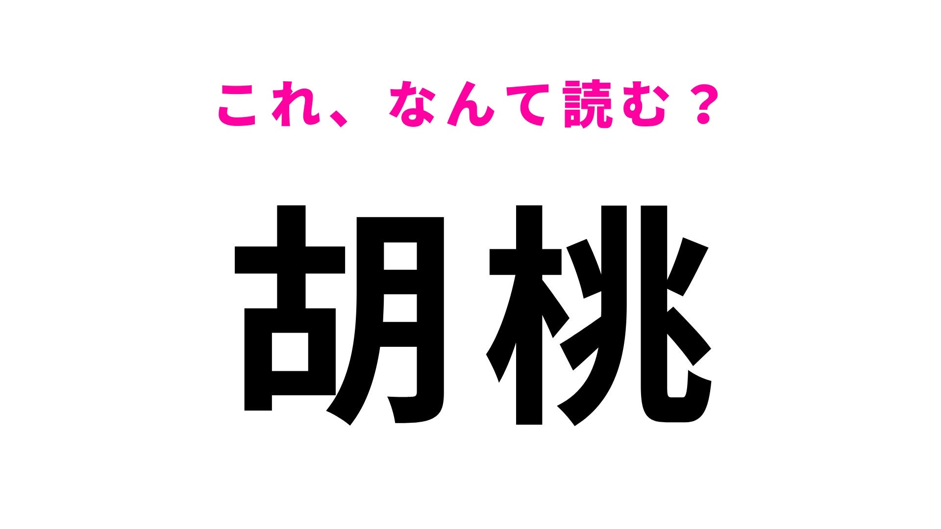 【漢字クイズ】「胡桃」はなんて読む？ある植物のこと！
