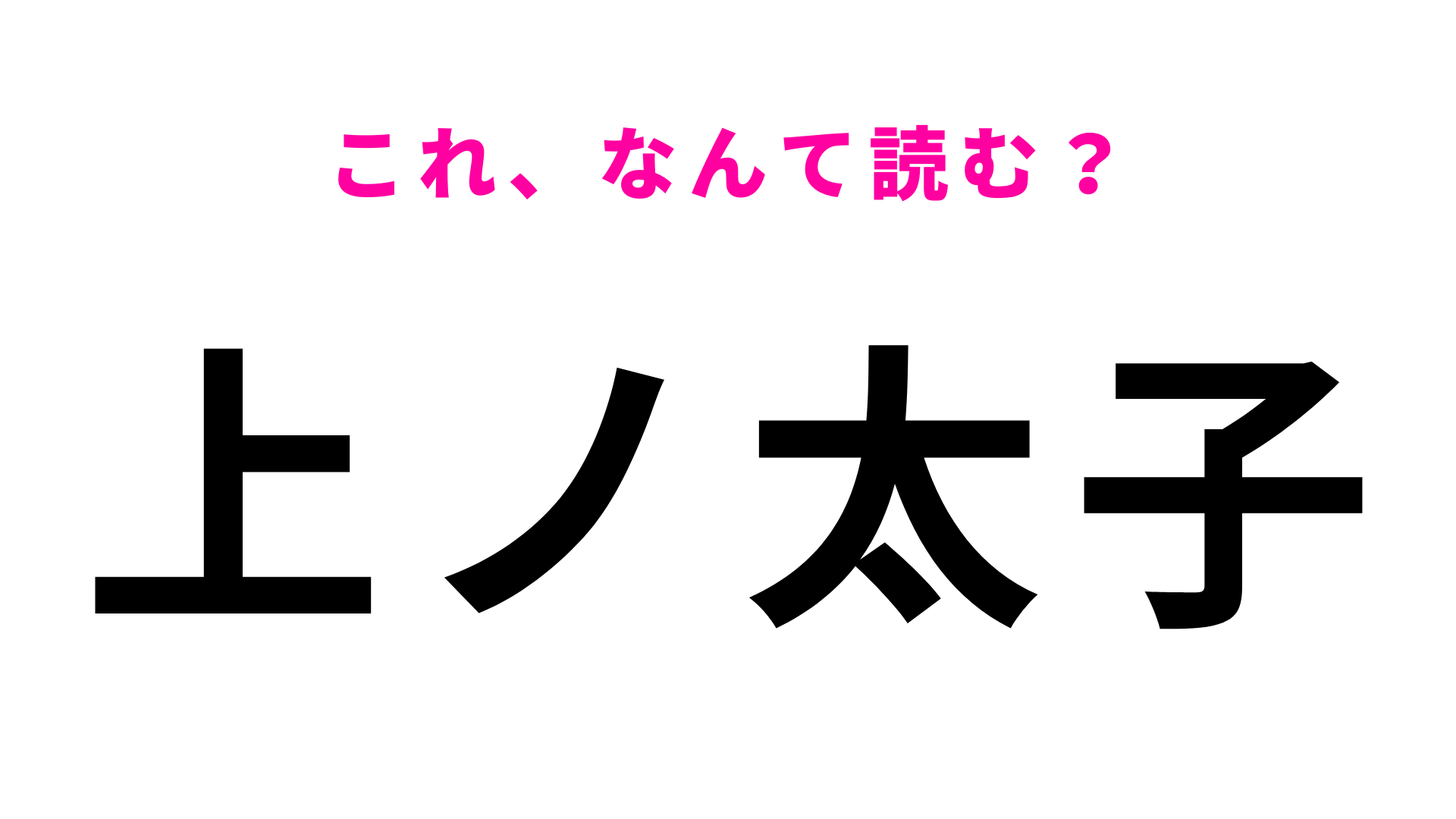 【漢字クイズ】「上ノ太子」はなんて読む？答えはひらがな6文字！