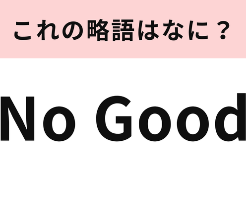 「No Good」の略語は?今日はこの問題にチャレンジしてみましょう!