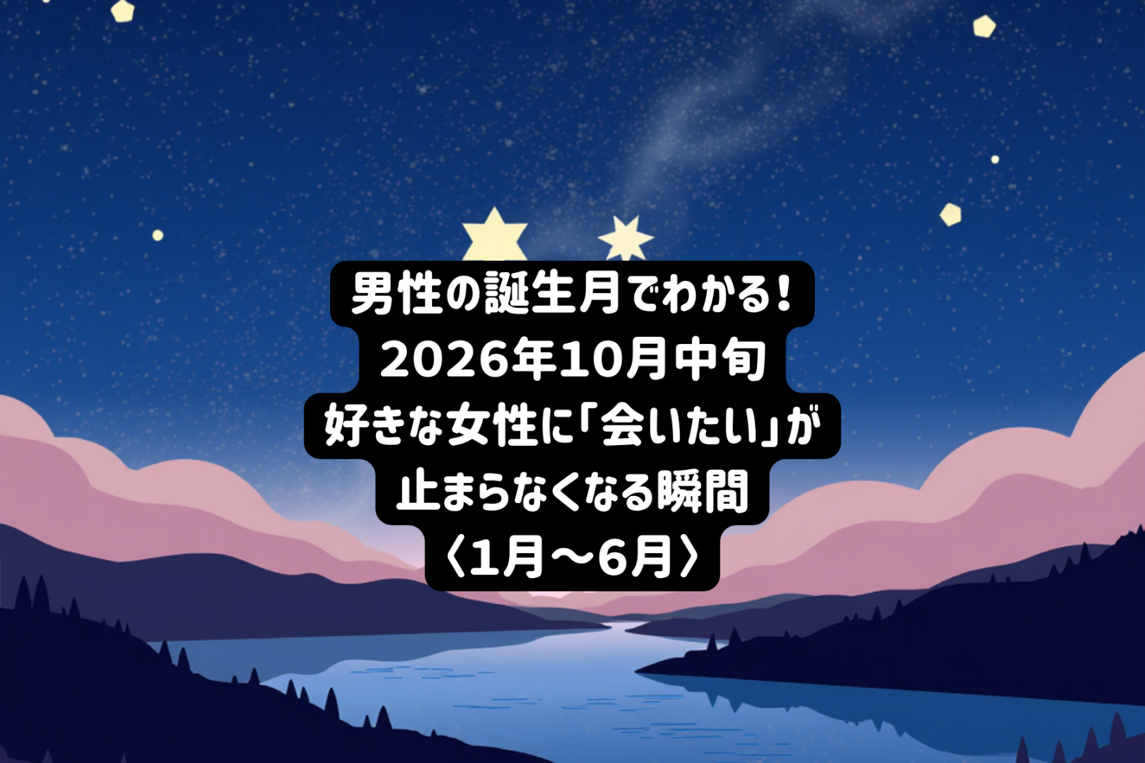 男性の誕生月でわかる！2026年１０月中旬、好きな女性に「会いたい」と連絡したくなる瞬間＜１月～６月＞