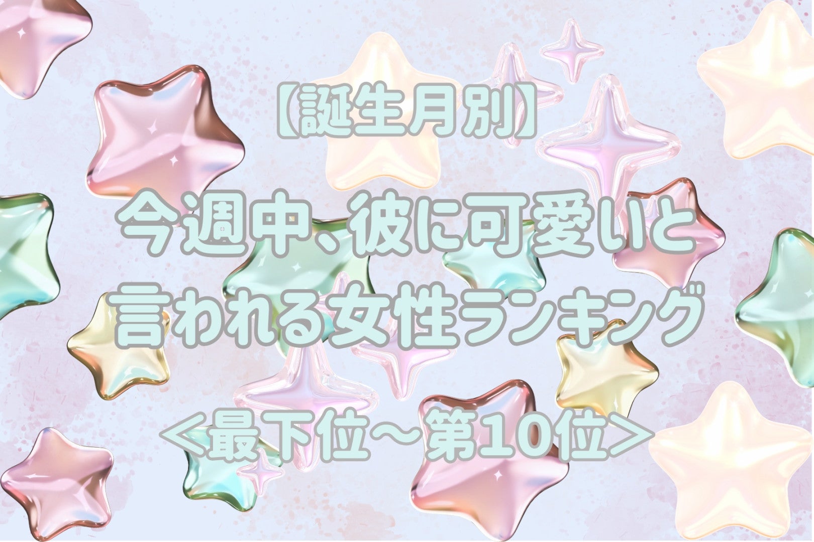 【誕生月別】今週中、彼が思わず「かわいい」とつぶやく女性ランキング＜最下位～第１０位＞