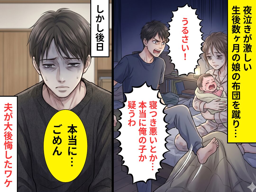 夜泣きする娘の布団を蹴り…夫「うるさい！…本当に俺の子か疑うわ」しかし後日⇒まさかの事態に「本当に…ごめん」