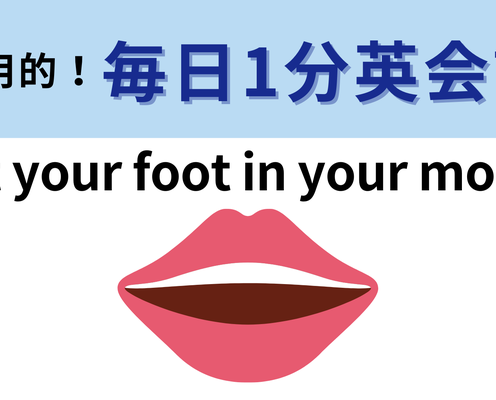 「Put your foot in your mouth」の意味は?「自分の足を口に入れる」ってどういう意味!?【1分英会話】