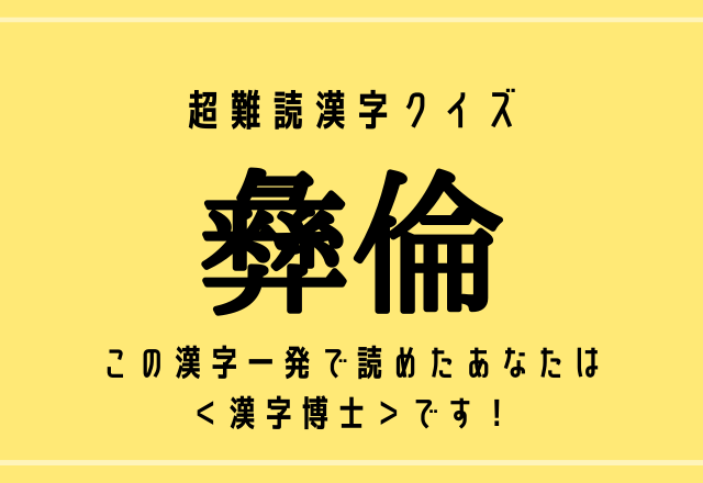 超難読漢字クイズ 彝倫 この漢字一発で読めたあなたは 漢字博士 です モデルプレス