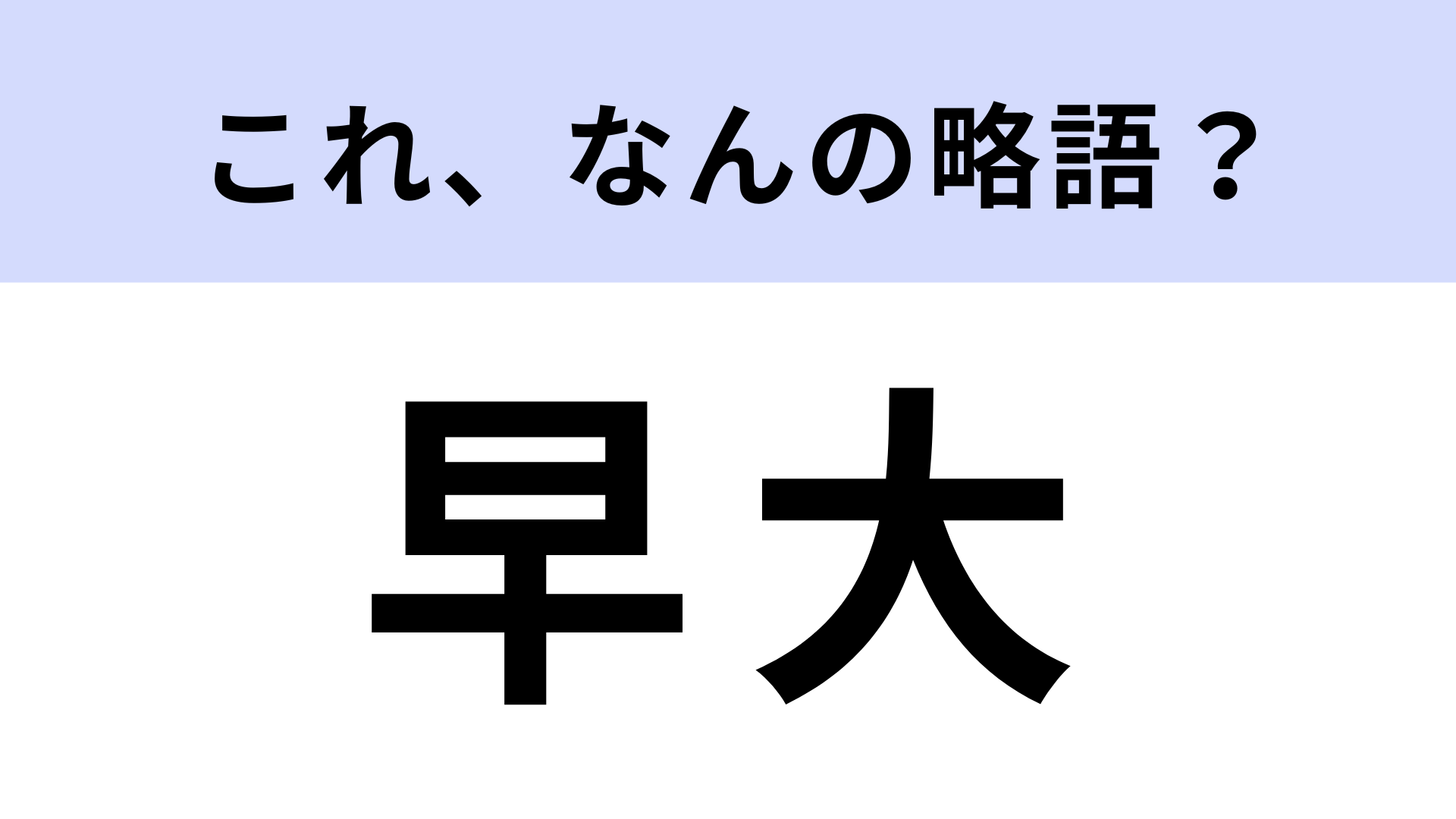 「早大」はなんの略？受験生ならすぐわかるはず！