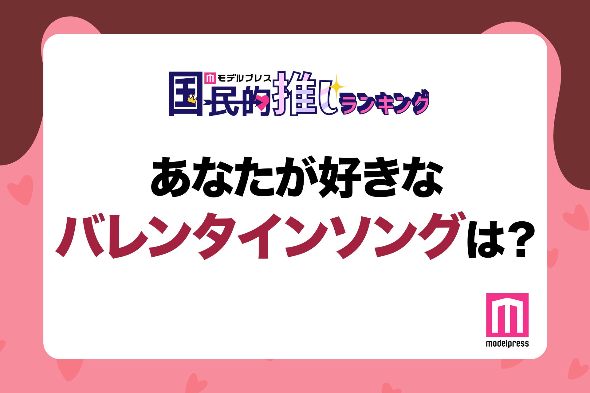 ＜終了＞あなたが好きなバレンタインソングは？【モデルプレス国民的推しランキング】