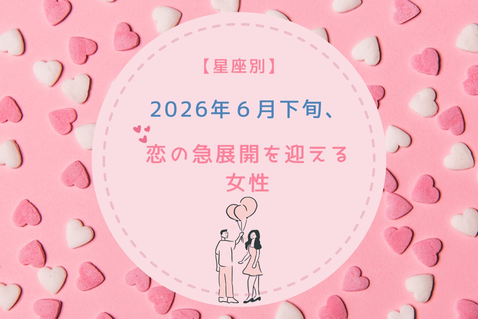 【星座別】2026年６月下旬、恋の急展開を迎える女性ランキング＜第４位〜第６位＞
