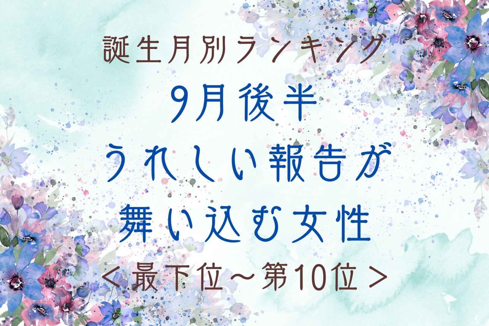 【誕生月別】9月後半、うれしい報告が舞い込む女性ランキング＜最下位～第１０位＞
