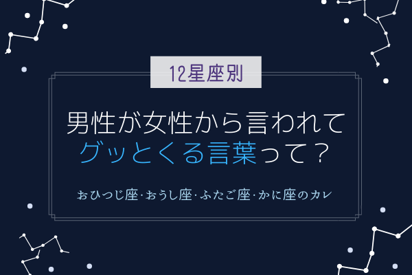 褒めてなんぼ おひつじ座 おうし座 ふたご座 かに座 の男性がグッとくる言葉って モデルプレス