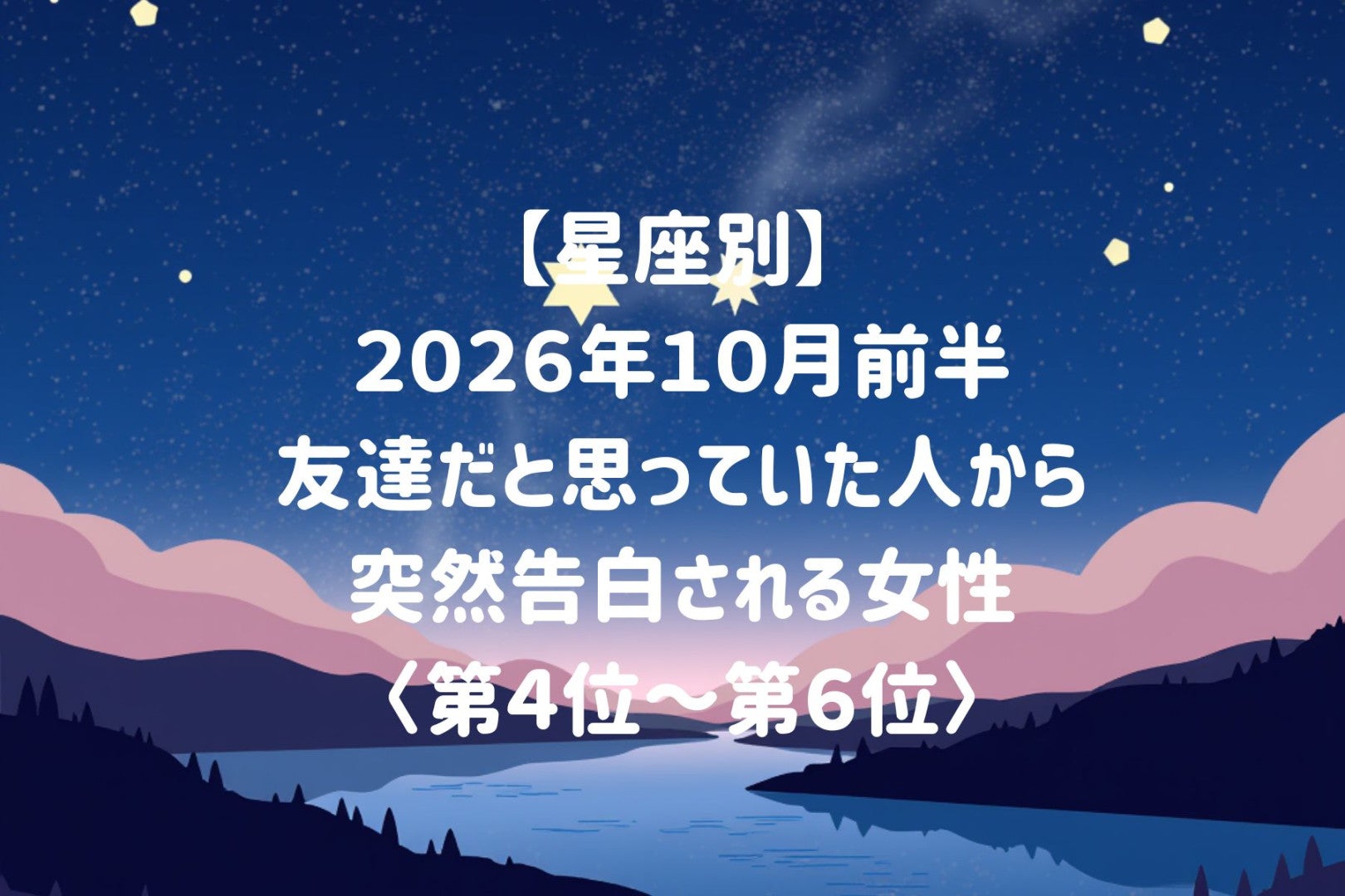 【星座別】2026年10月前半、いつも笑い合っていた彼から本気の告白をされる女性ランキング＜第４位～第６位＞