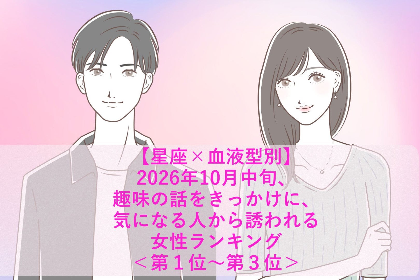 【星座×血液型別】2026年10月中旬、好きなことを語る輝いた表情に、気になる彼が惹かれる女性ランキング＜第１位～第３位＞
