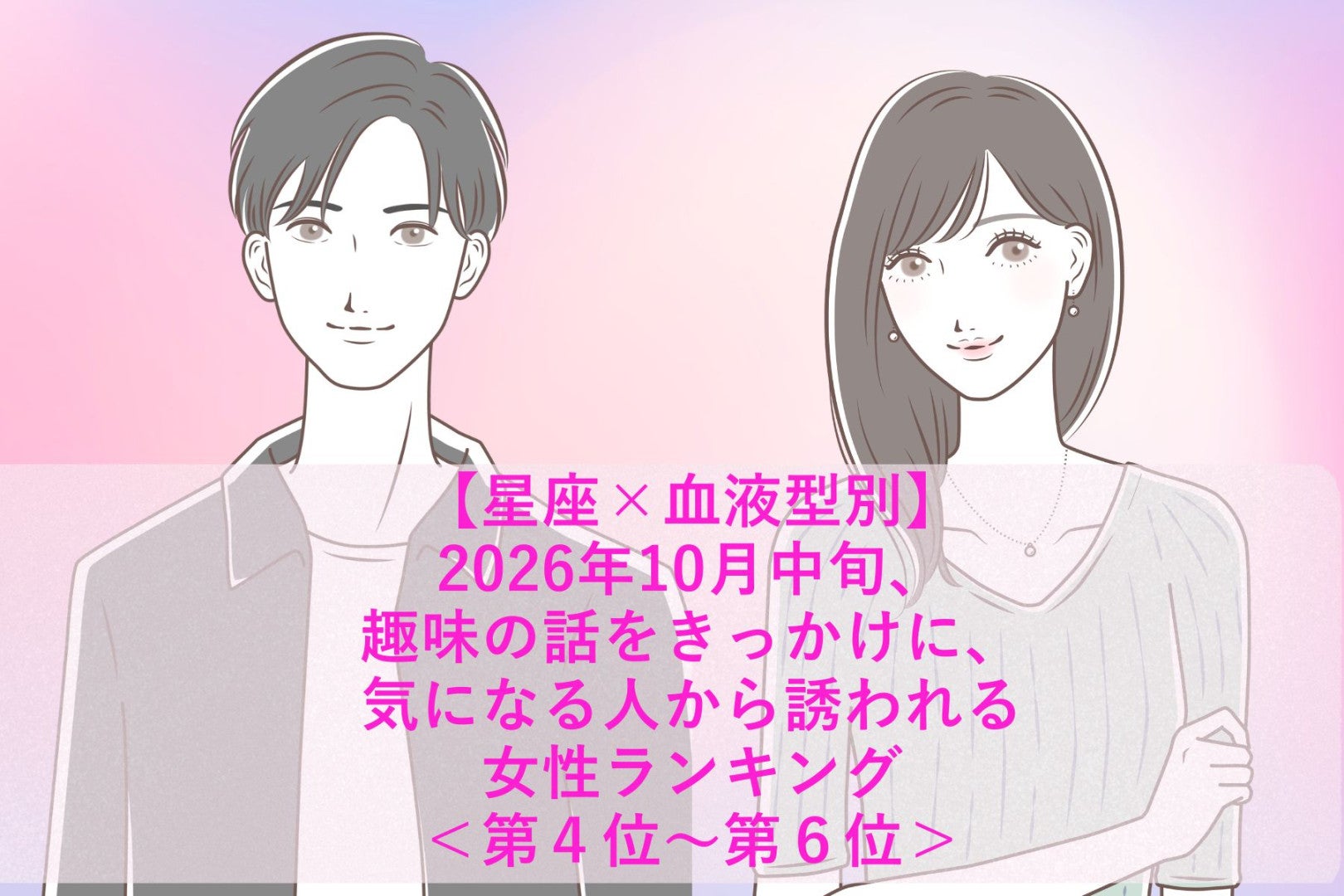【星座×血液型別】2026年10月中旬、好きなことを語る輝いた表情に、気になる彼が惹かれる女性ランキング＜第４位～第６位＞