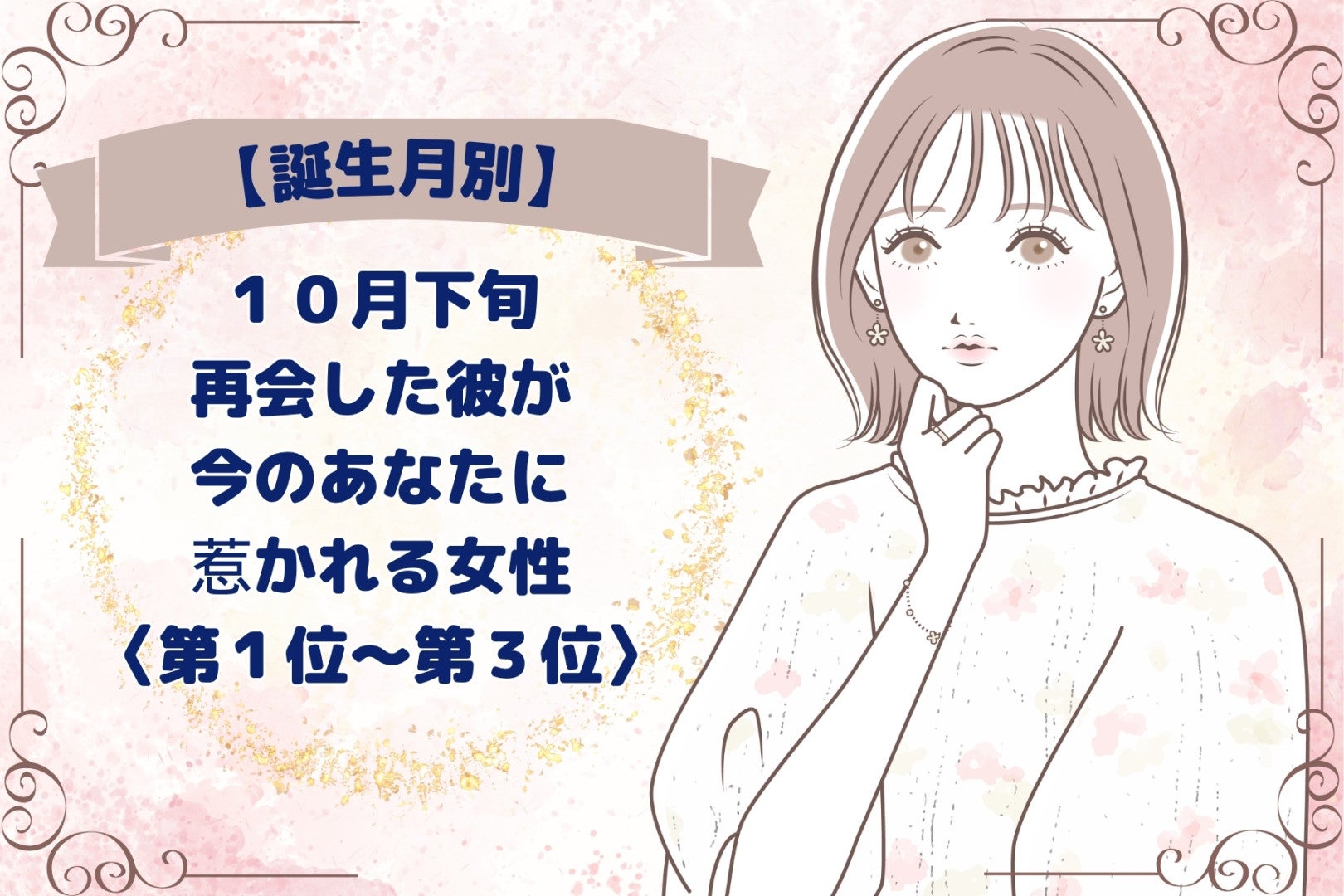 【誕生月別】2026年10月下旬、再会した彼が、今のあなたに惹かれる女性ランキング＜第１位～第３位＞